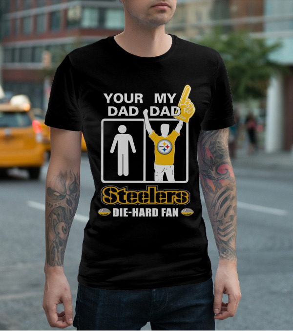 Your Dad My Dad Steelers Die-Hard Fan T-Shirt