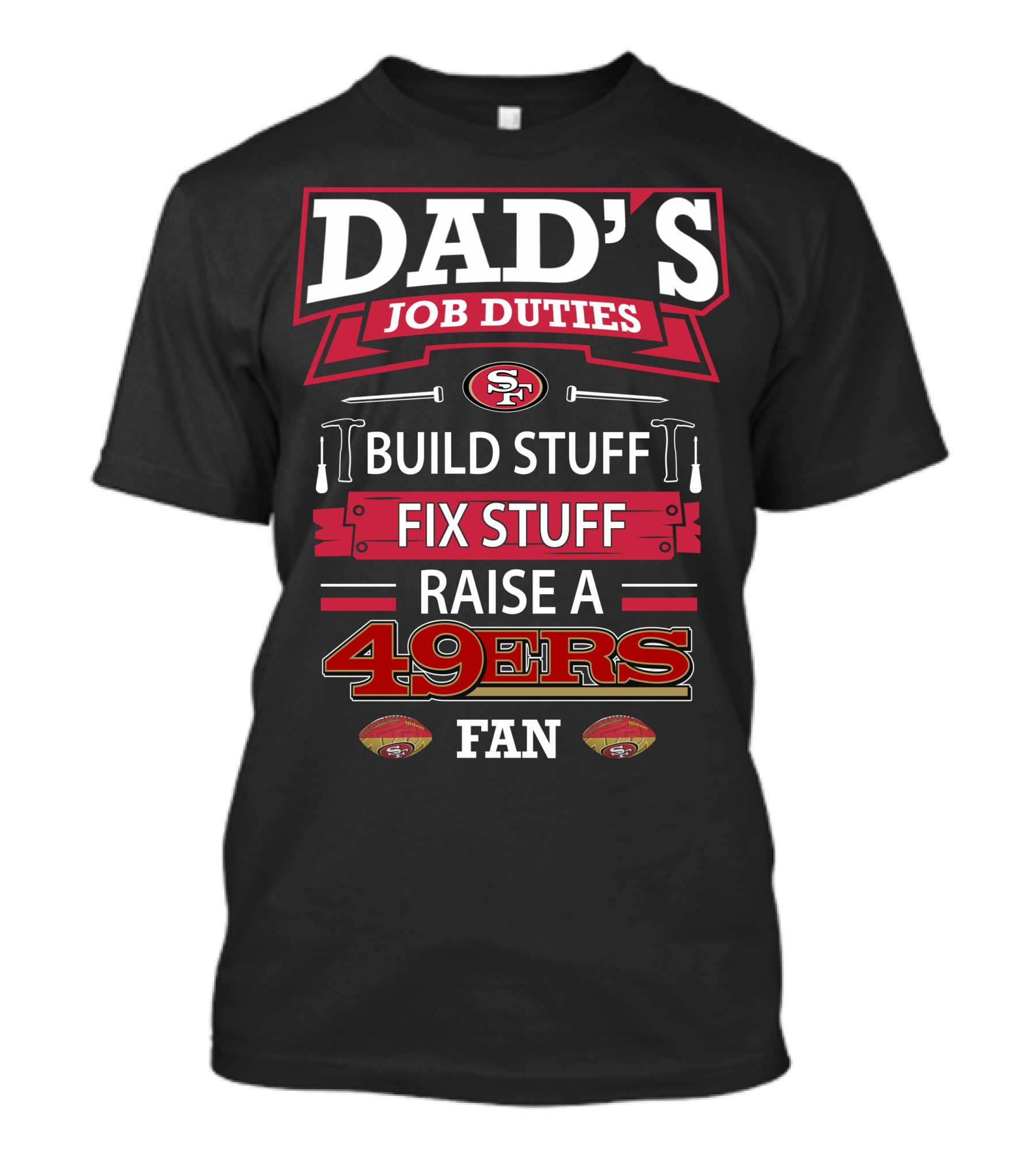 Dad's Job Duties Build Stuff Fix Stuff Raise A 49ers Fan San Francisco 49ers T-Shirt