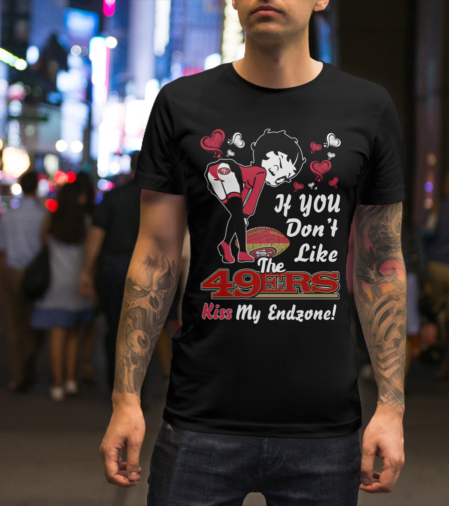 Betty Boop 49ers If You Don't Like The 49ers Kiss My Endzone T-Shirt