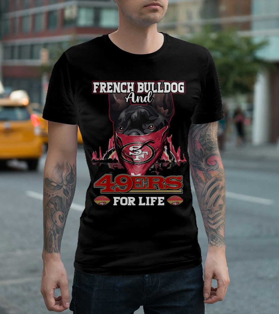 French Bulldog and San Francisco 49ers for Life T-Shirt