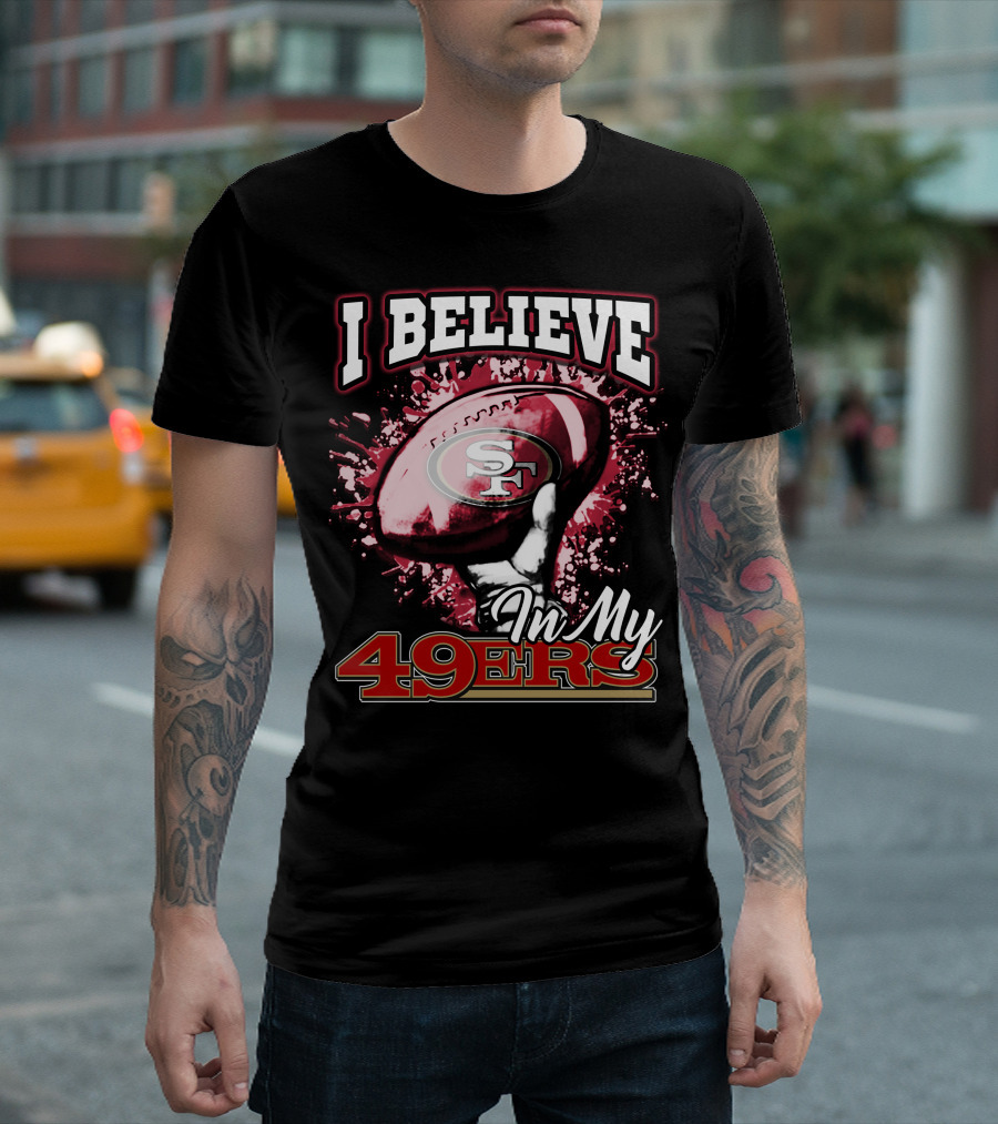 I Believe In My San Francisco 49ers Football T-Shirt
