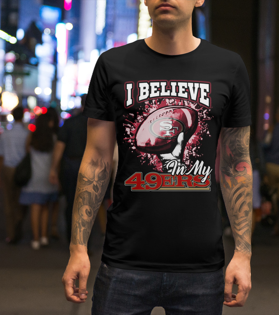I Believe In My San Francisco 49ers Football T-Shirt