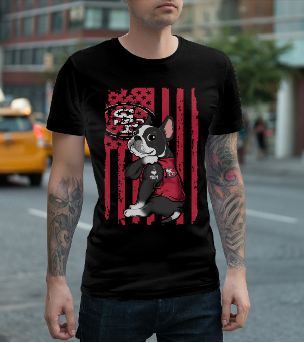 Boston Terrier I Love Mom San Francisco 49ers Fan T-Shirt