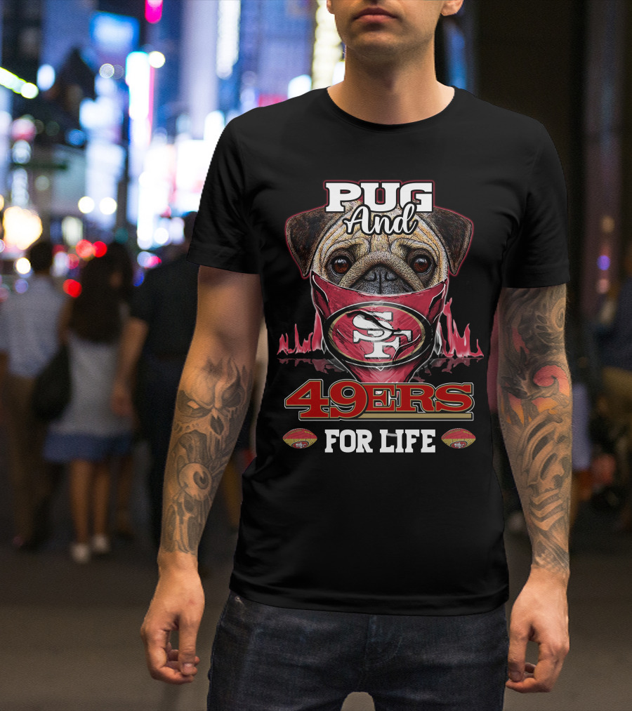 Pug And 49ers For Life San Francisco 49ers T-Shirt