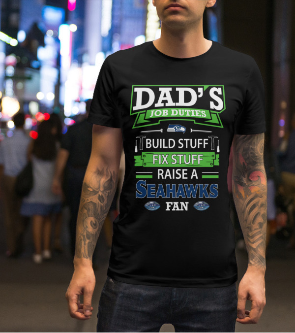 Dad's Job Duties Build Stuff Fix Stuff Raise A Seahawks Fan T-Shirt