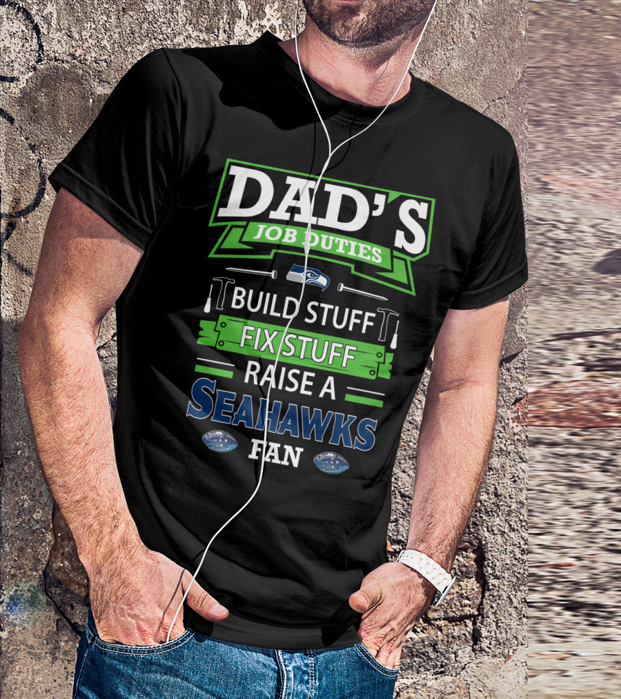 Dad's Job Duties Build Stuff Fix Stuff Raise A Seahawks Fan T-Shirt