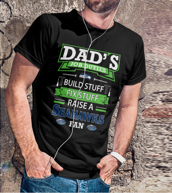 Dad's Job Duties Build Stuff Fix Stuff Raise A Seahawks Fan T-Shirt