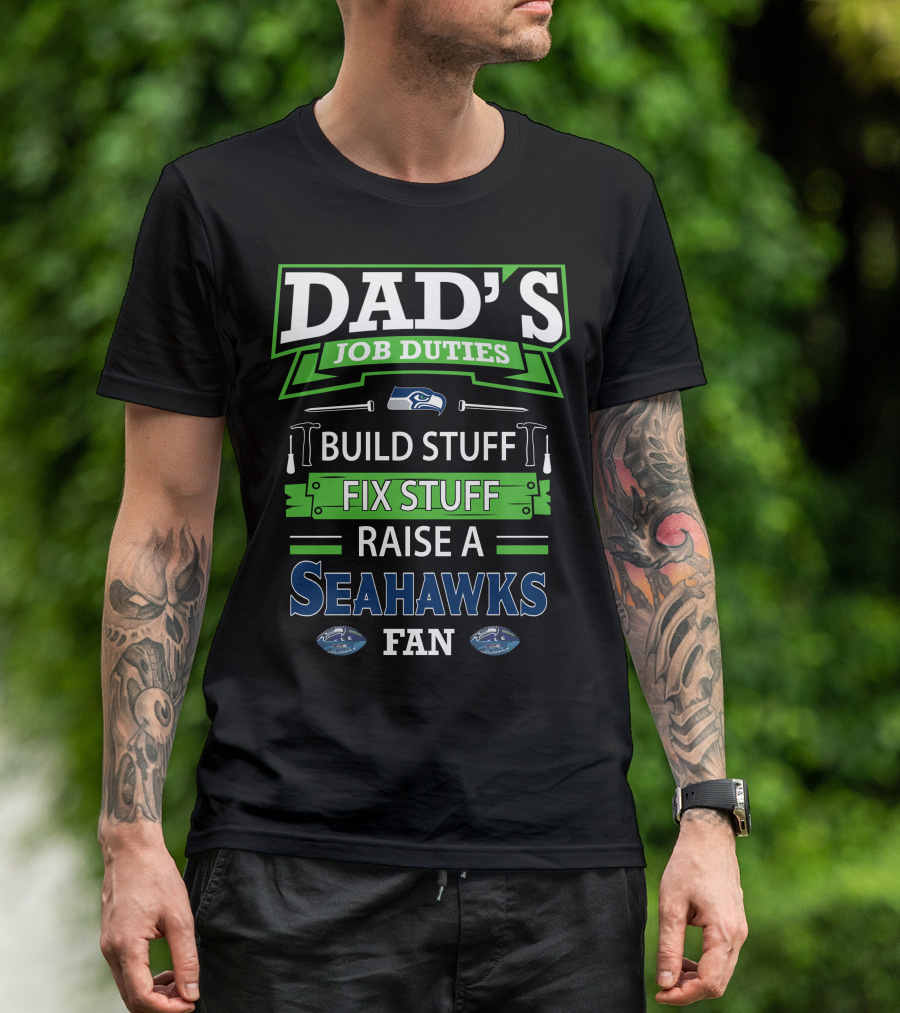 Dad's Job Duties Build Stuff Fix Stuff Raise A Seahawks Fan T-Shirt