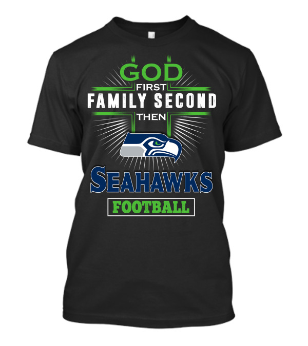 God First Family Second Then Seattle Seahawks Football T-Shirt