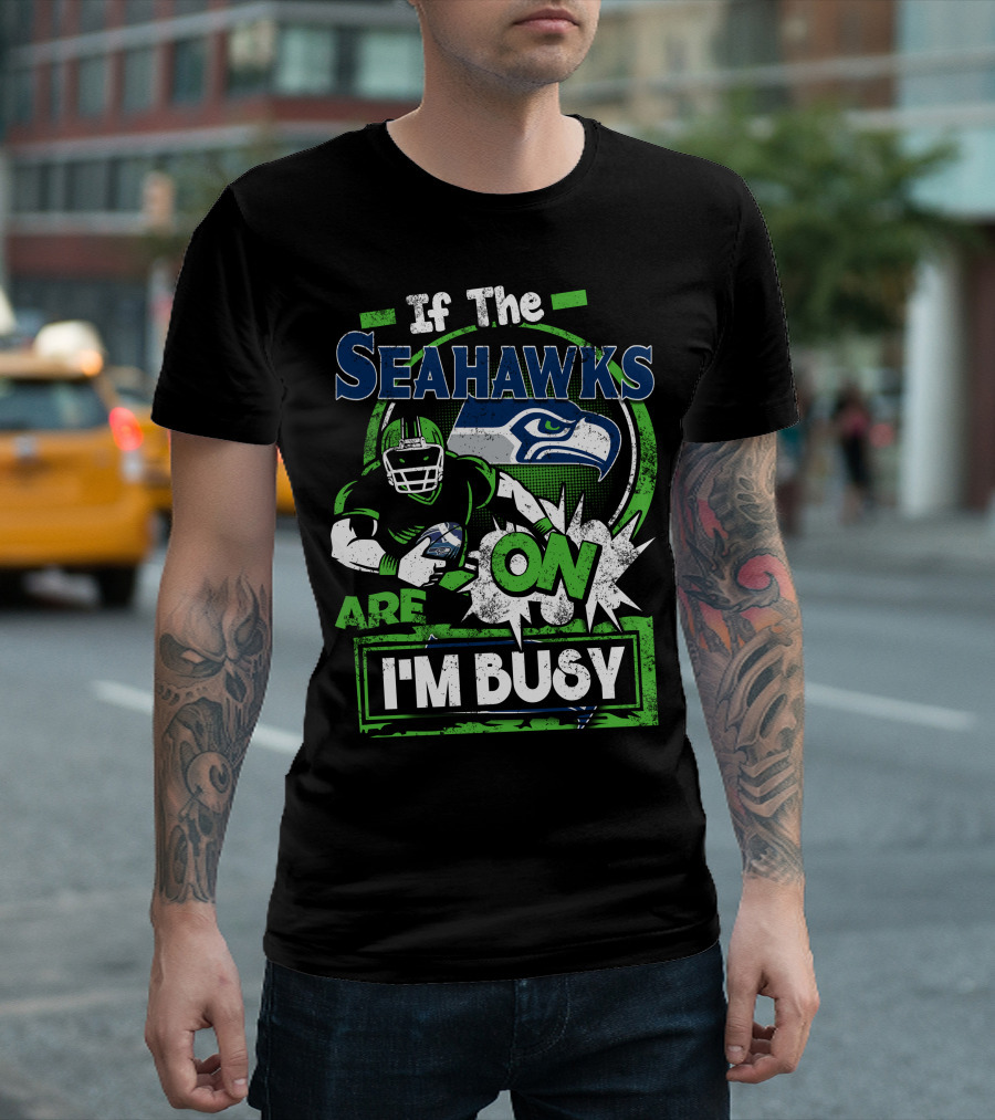 If The Seahawks Are On I'm Busy T-Shirt