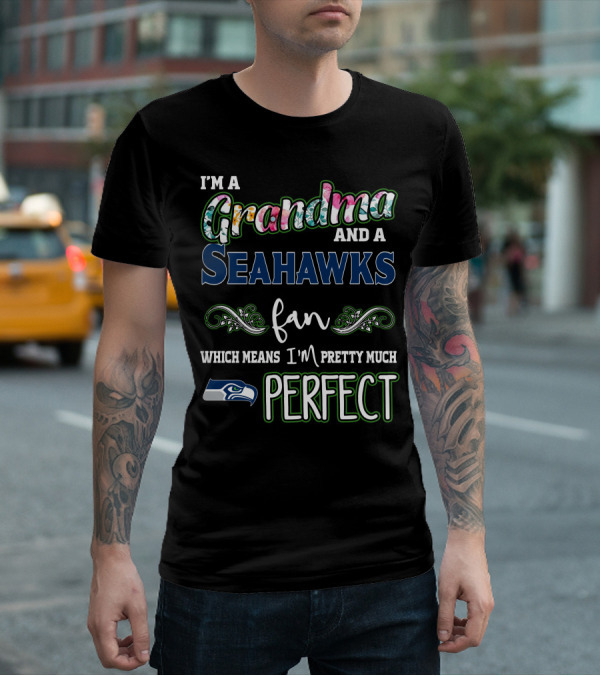 I'm A Grandma And A Seahawks Fan Which Means I'm Pretty Much Perfect T-Shirt