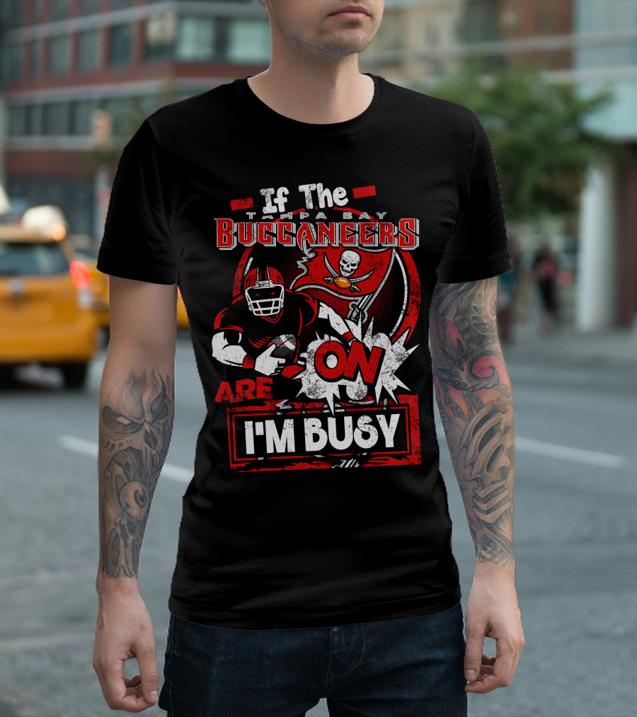 If The Tampa Bay Buccaneers Are On I'm Busy T-Shirt