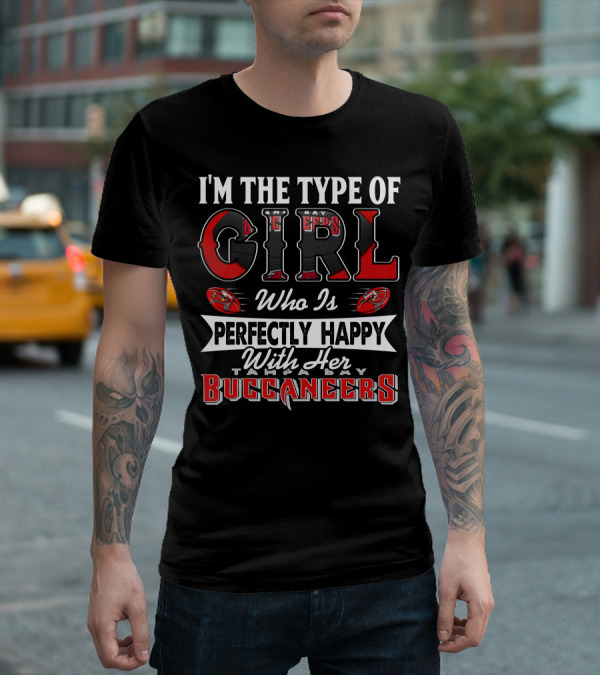I'm The Type Of Girl Who Is Perfectly Happy With Her Tampa Bay Buccaneers T-Shirt