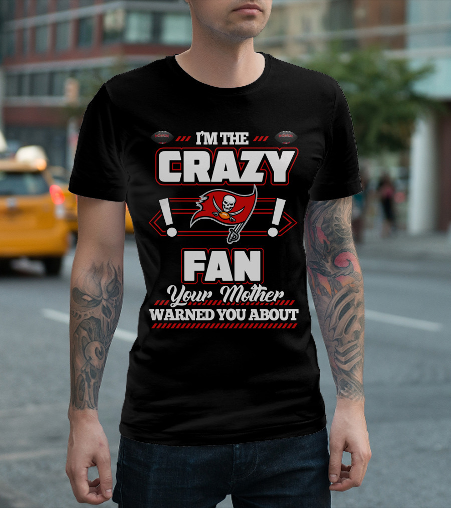 I'm the Crazy Fan Your Mother Warned You About Tampa Bay Buccaneers T-Shirt