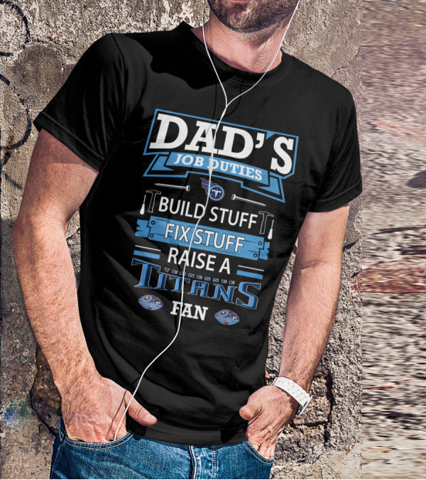 Dad’s Job Duties Build Stuff Fix Stuff Raise A Tennessee Titans Fan T-Shirt