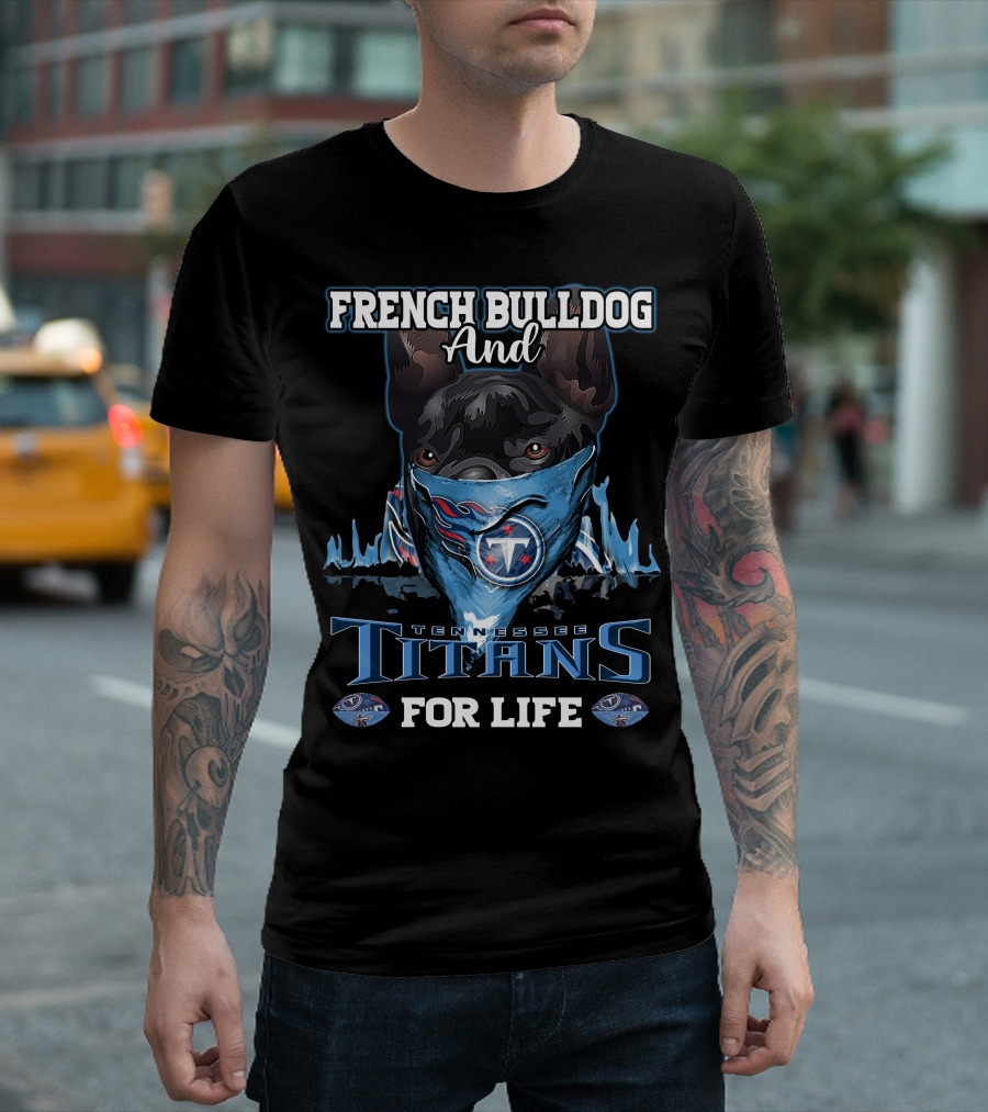 French Bulldog and Tennessee Titans for Life T-Shirt