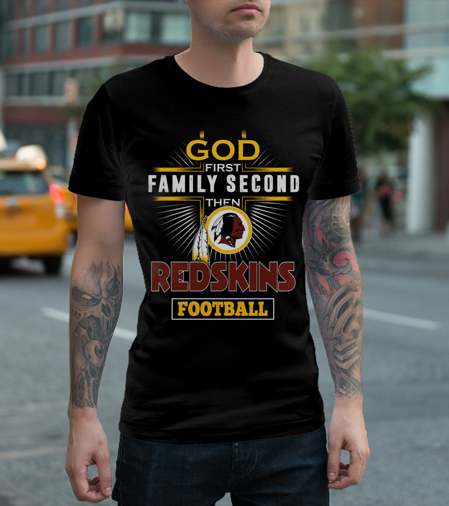 God First Family Second Then Redskins Football T-Shirt