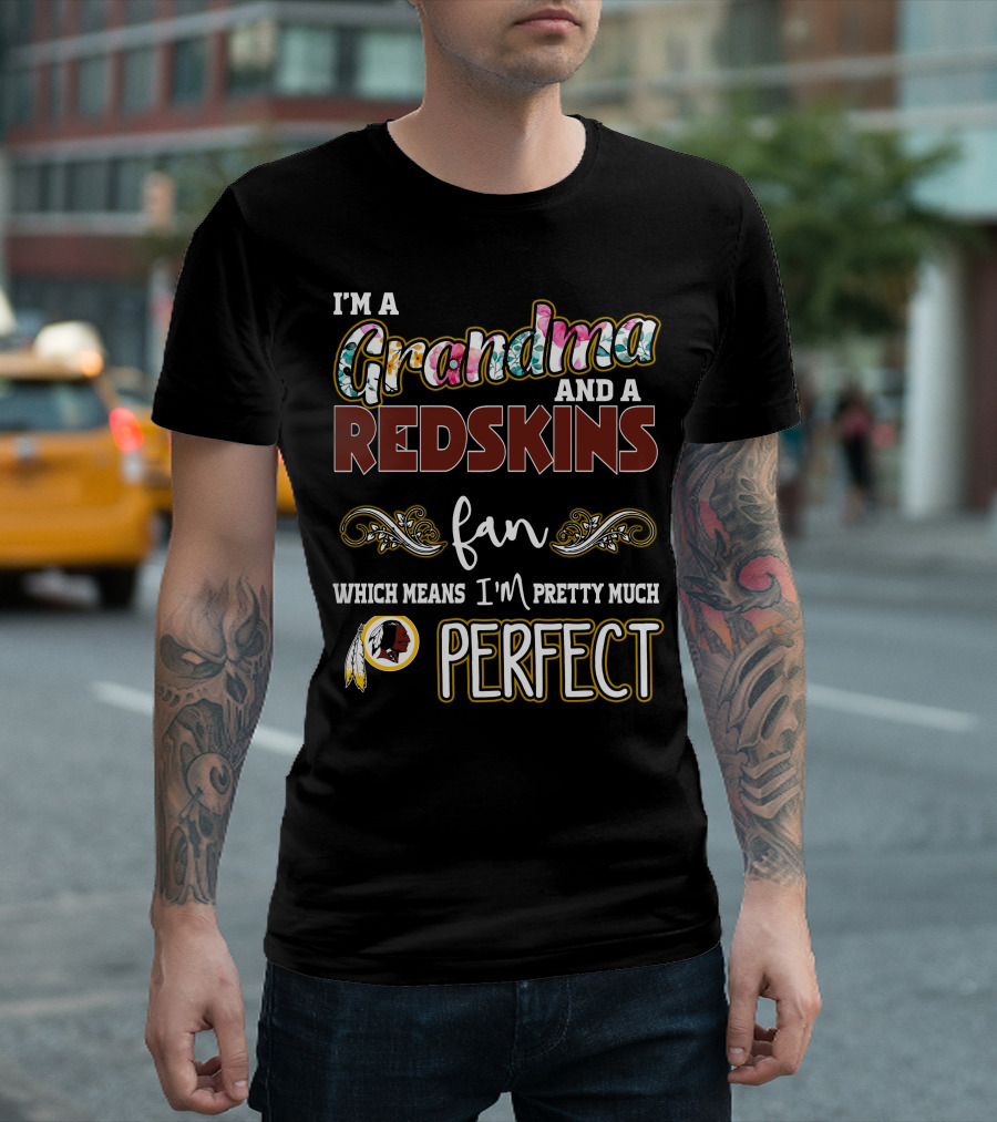 I'm A Grandma And A Redskins Fan Which Means I'm Pretty Much Perfect T-Shirt