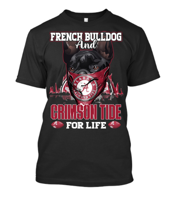 French Bulldog And Alabama Crimson Tide For Life T-Shirt