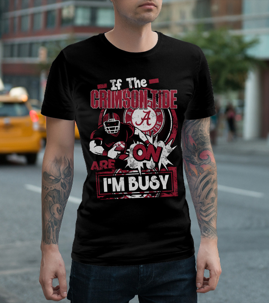 If The Crimson Tide Are On I'm Busy T-Shirt