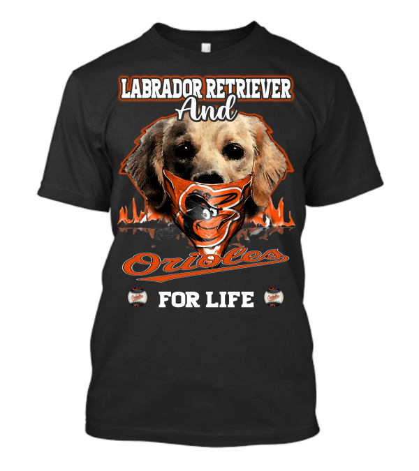 Labrador Retriever And Orioles For Life T-Shirt