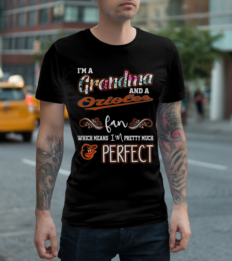 I'm a Grandma and a Orioles Fan Which Means I'm Pretty Much Perfect T-Shirt