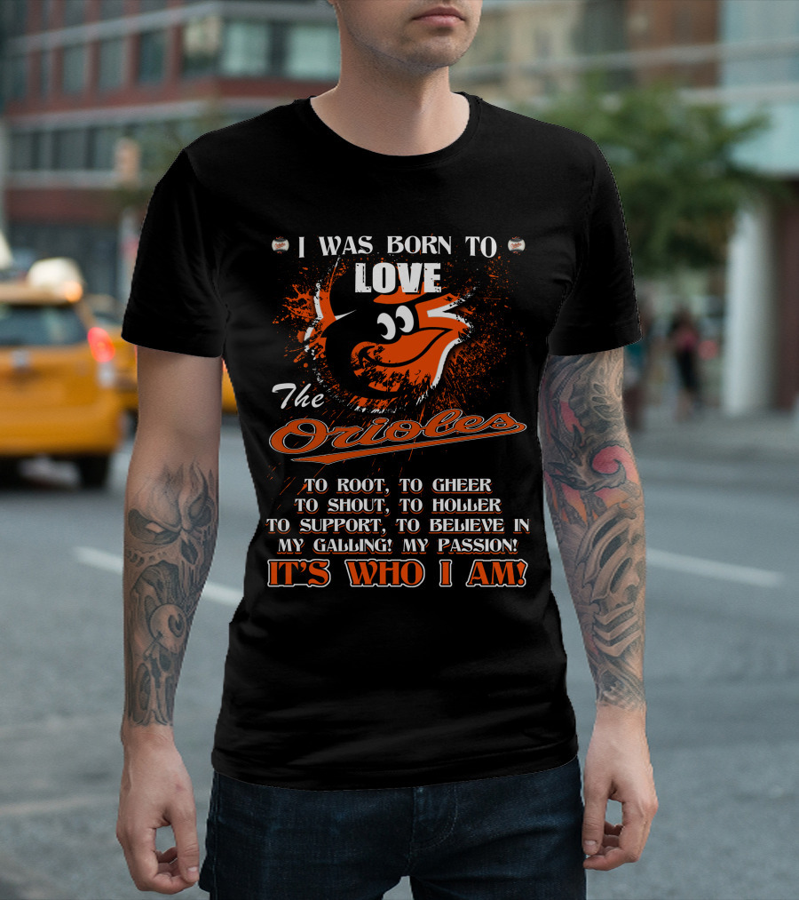 I Was Born to Love the Orioles It's Who I Am Baltimore Orioles T-Shirt