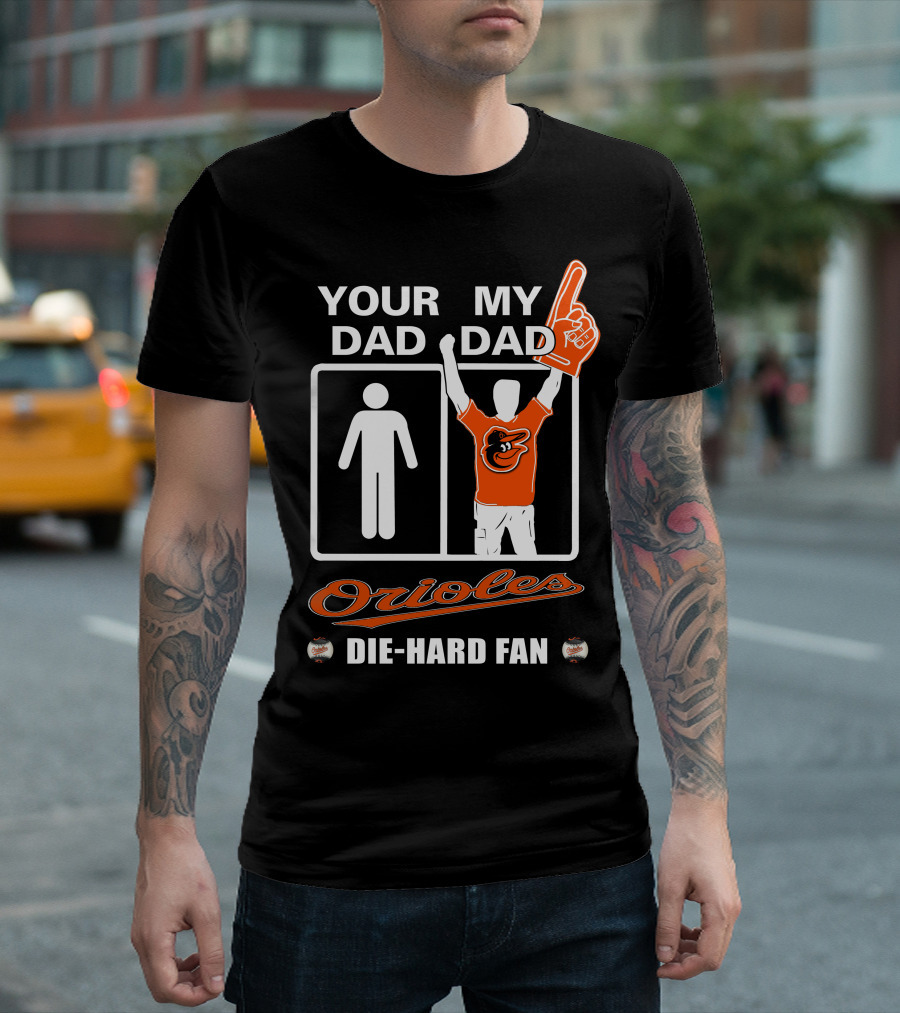 Your Dad My Dad Orioles Die-Hard Fan T-Shirt