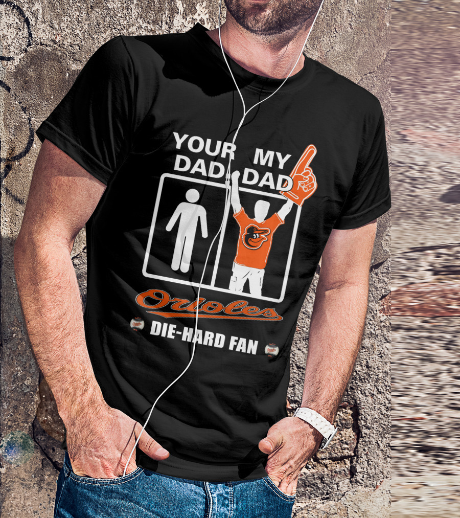 Your Dad My Dad Orioles Die-Hard Fan T-Shirt