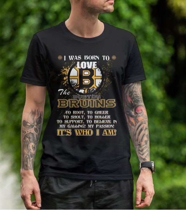 I Was Born To Love The Boston Bruins It's Who I Am T-Shirt