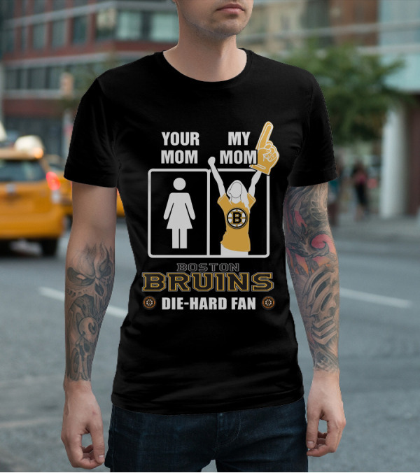 Your Mom My Mom Boston Bruins Die-Hard Fan T-Shirt