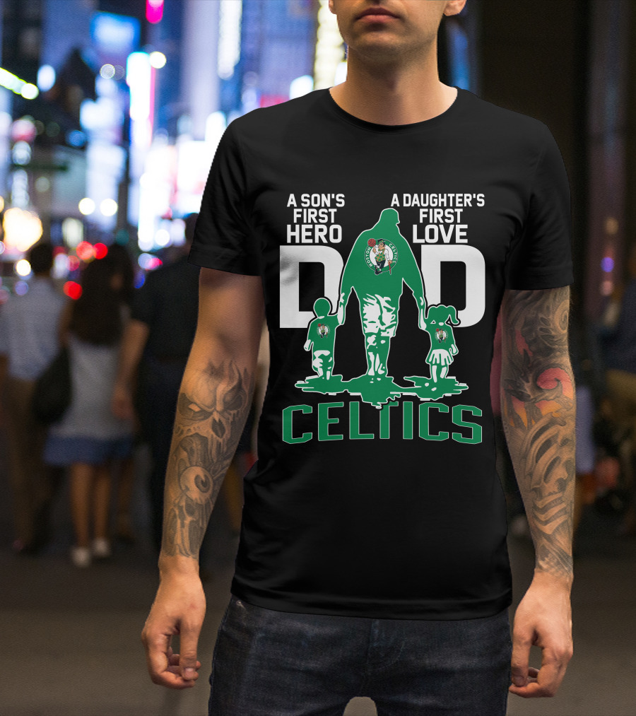 A Son's First Hero A Daughter's First Love Dad Celtics T-Shirt