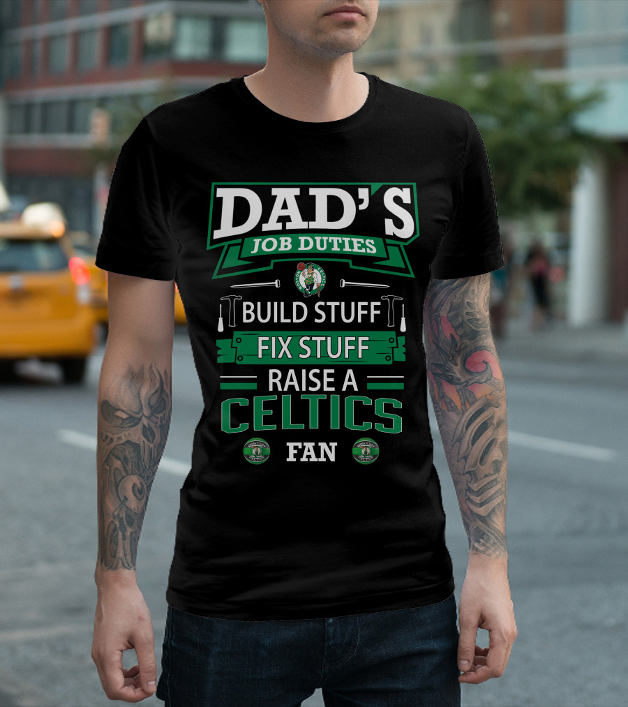 Dad's Job Duties Build Stuff Fix Stuff Raise A Boston Celtics Fan T-Shirt