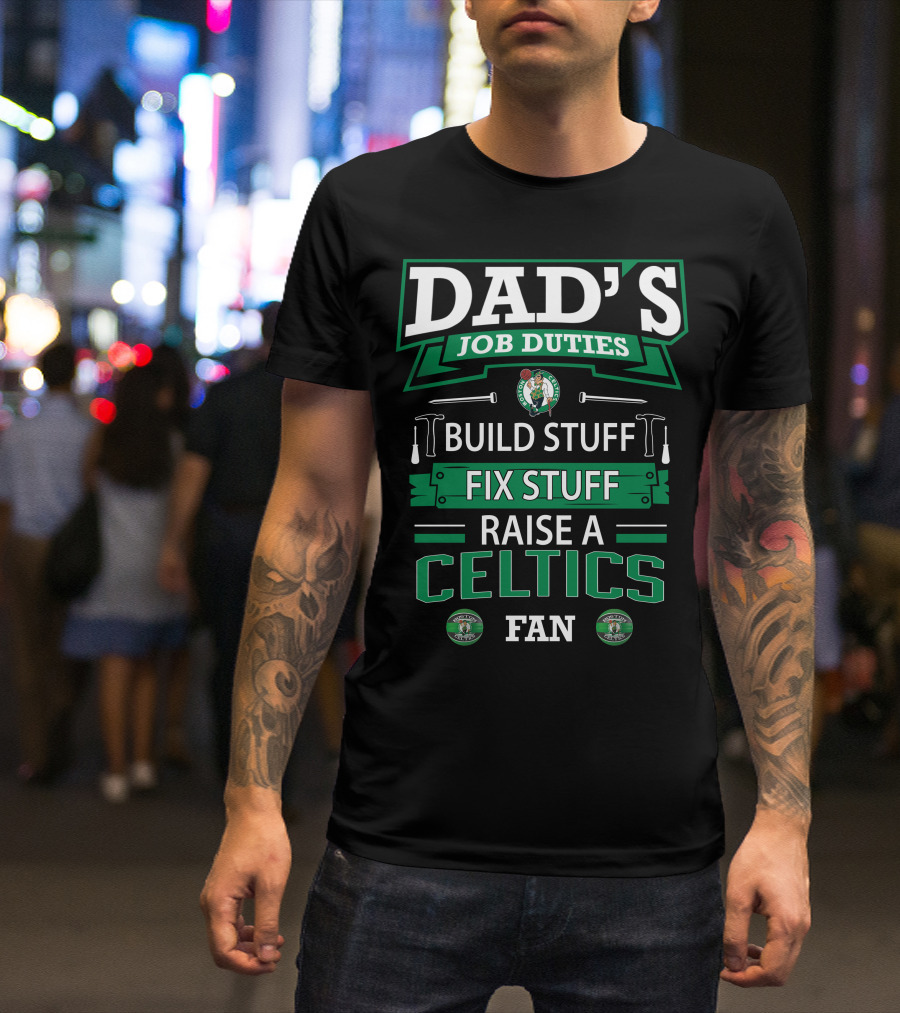 Dad's Job Duties Build Stuff Fix Stuff Raise A Boston Celtics Fan T-Shirt