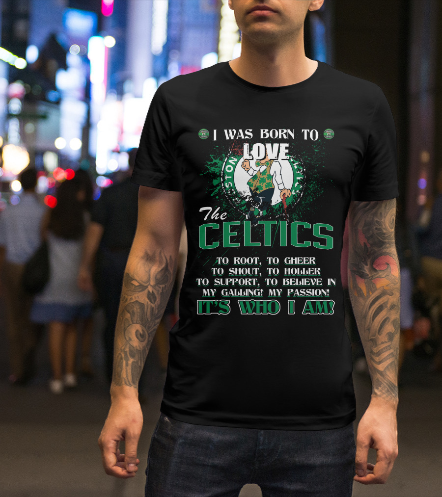 I Was Born To Love The Boston Celtics It's Who I Am T-Shirt