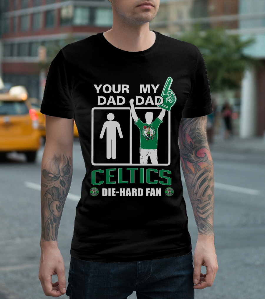 Your Dad My Dad Celtics Die-Hard Fan T-Shirt