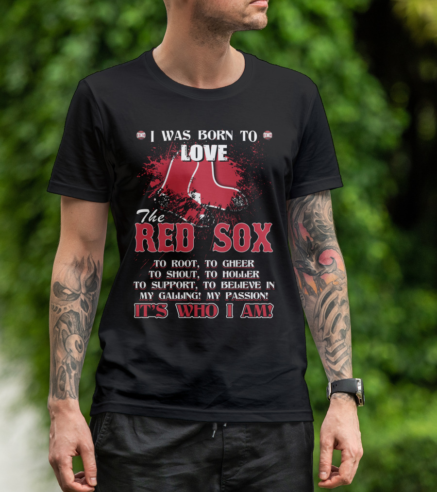 I Was Born To Love The Red Sox It's Who I Am T-Shirt