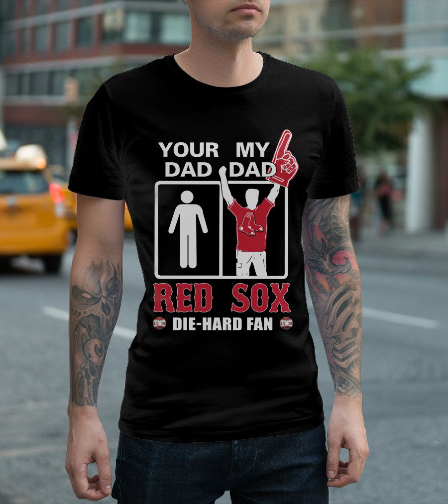 Your Dad My Dad Red Sox Die-Hard Fan T-Shirt