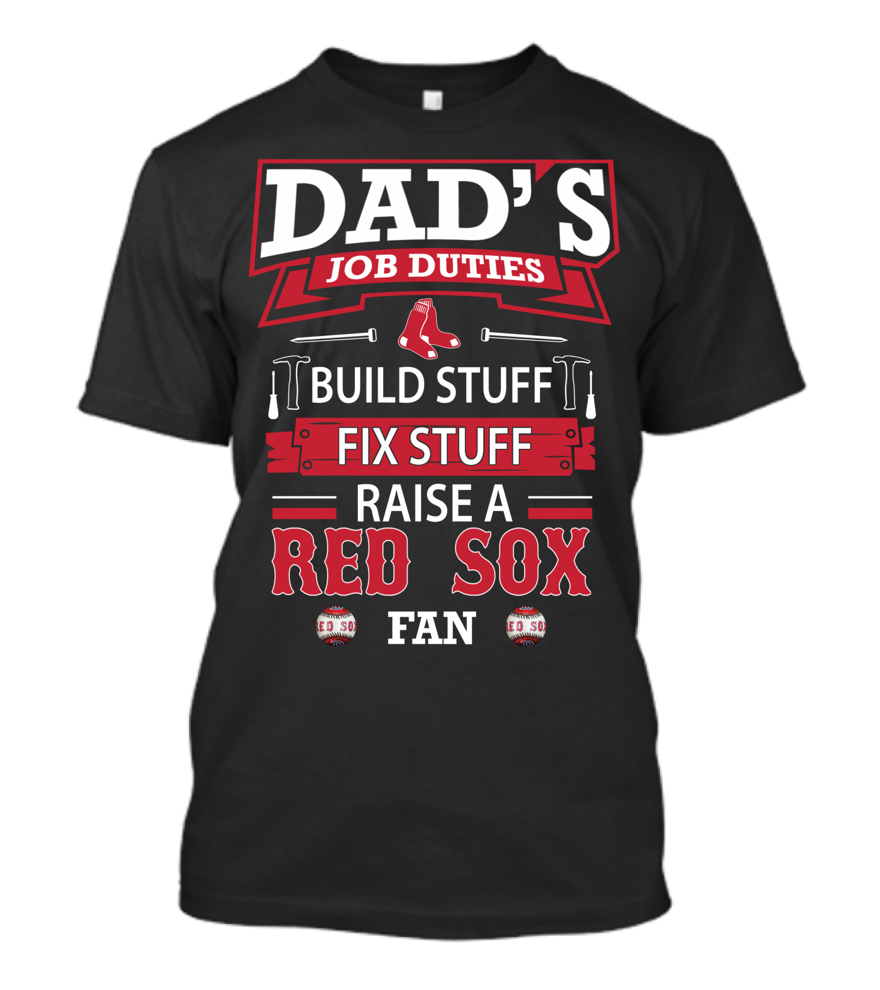Dad's Job Duties Build Stuff Fix Stuff Raise A Red Sox Fan T-Shirt