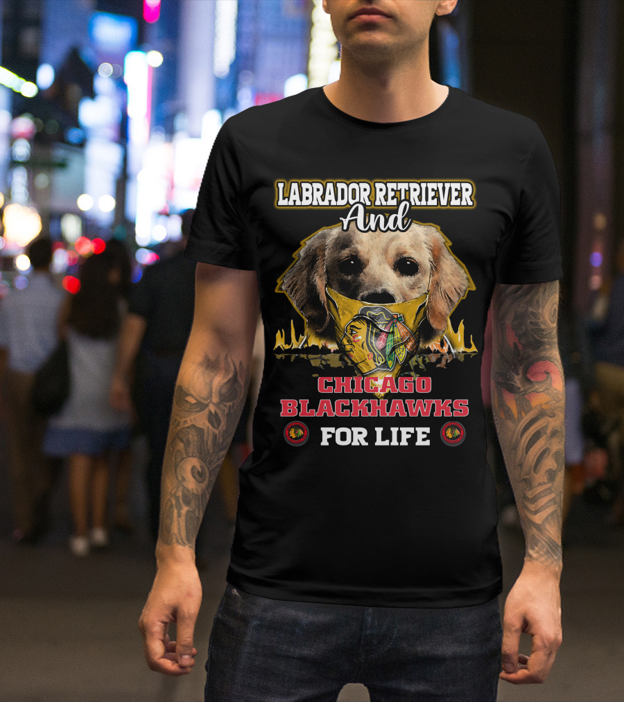 Labrador Retriever And Chicago Blackhawks For Life T-Shirt