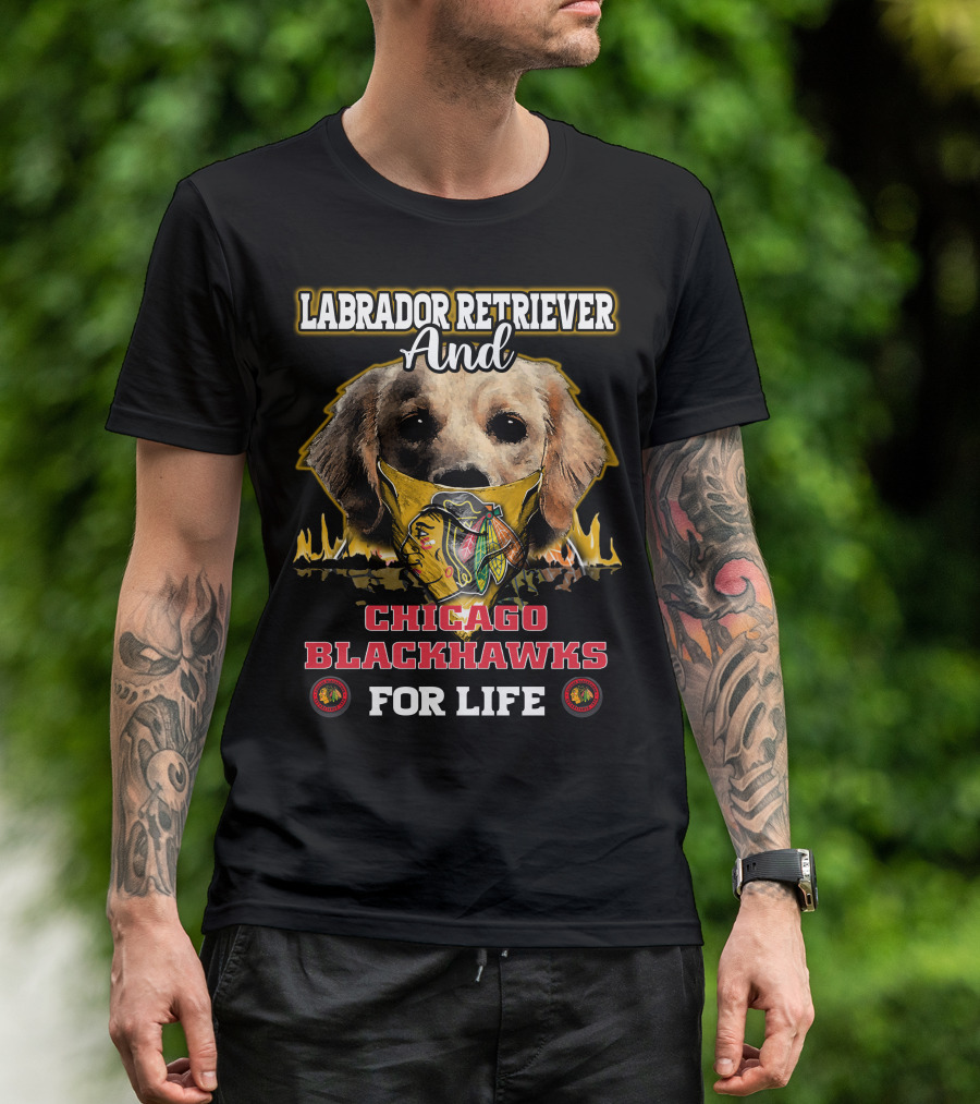 Labrador Retriever And Chicago Blackhawks For Life T-Shirt