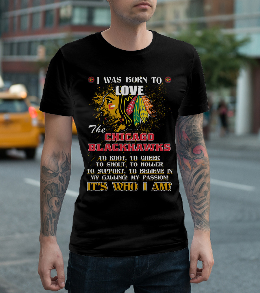 I Was Born To Love The Chicago Blackhawks It's Who I Am T-Shirt