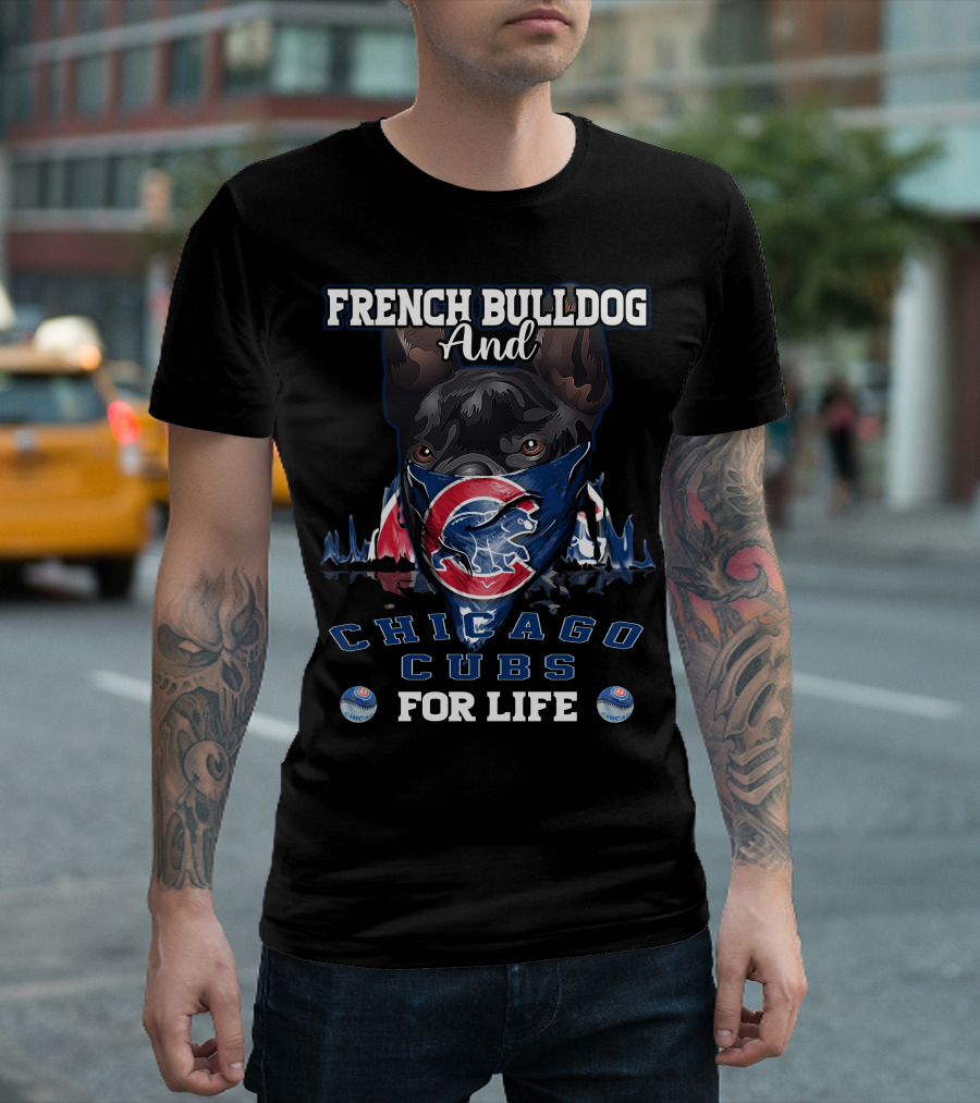 French Bulldog And Chicago Cubs For Life T-Shirt