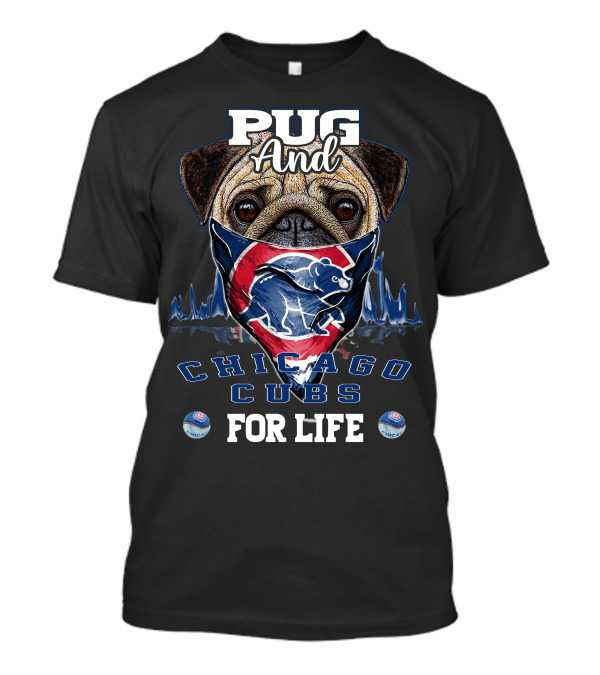 Pug And Chicago Cubs For Life T-Shirt