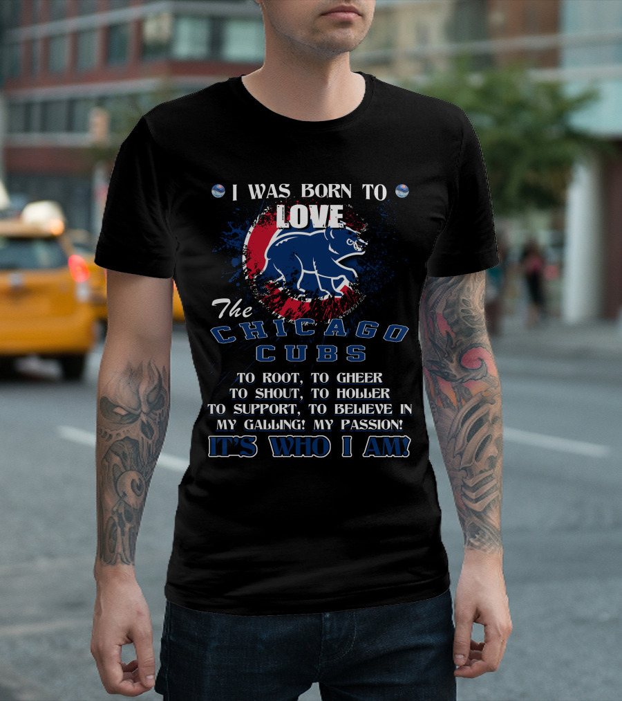 I Was Born To Love The Chicago Cubs It's Who I Am T-Shirt