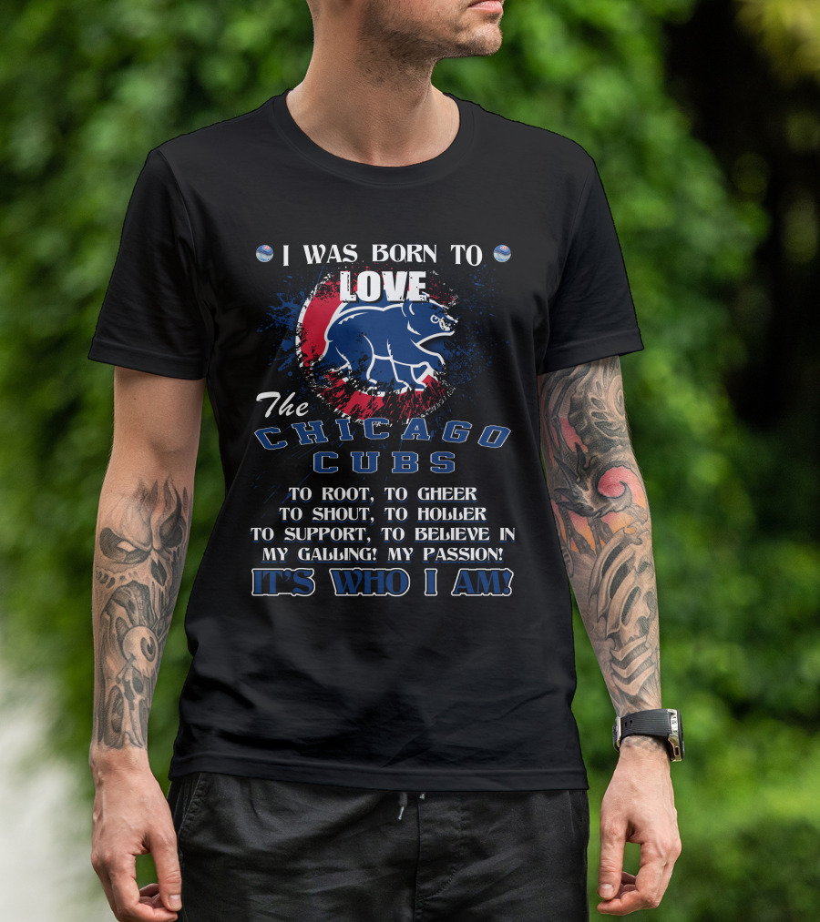 I Was Born To Love The Chicago Cubs It's Who I Am T-Shirt