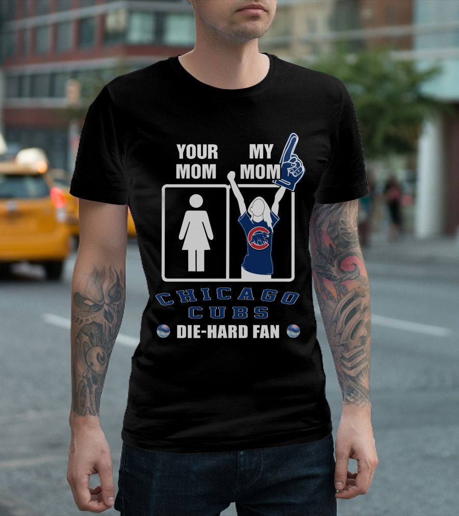 YOUR MOM MY MOM CHICAGO CUBS DIE-HARD FAN T-Shirt