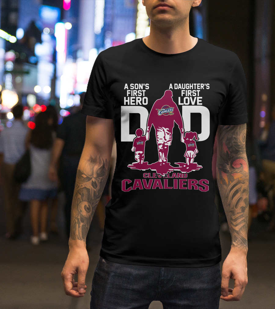 A Son's First Hero Dad A Daughter's First Love Cleveland Cavaliers T-Shirt