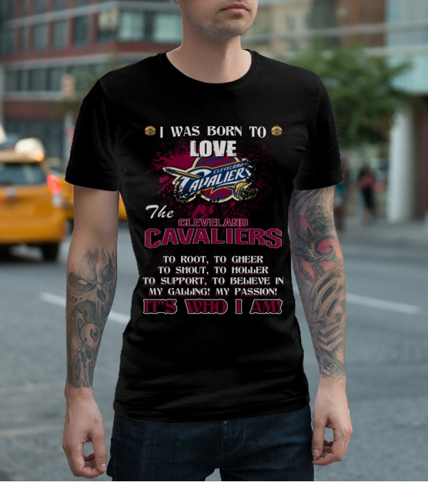 I Was Born To Love The Cleveland Cavaliers It's Who I Am T-Shirt