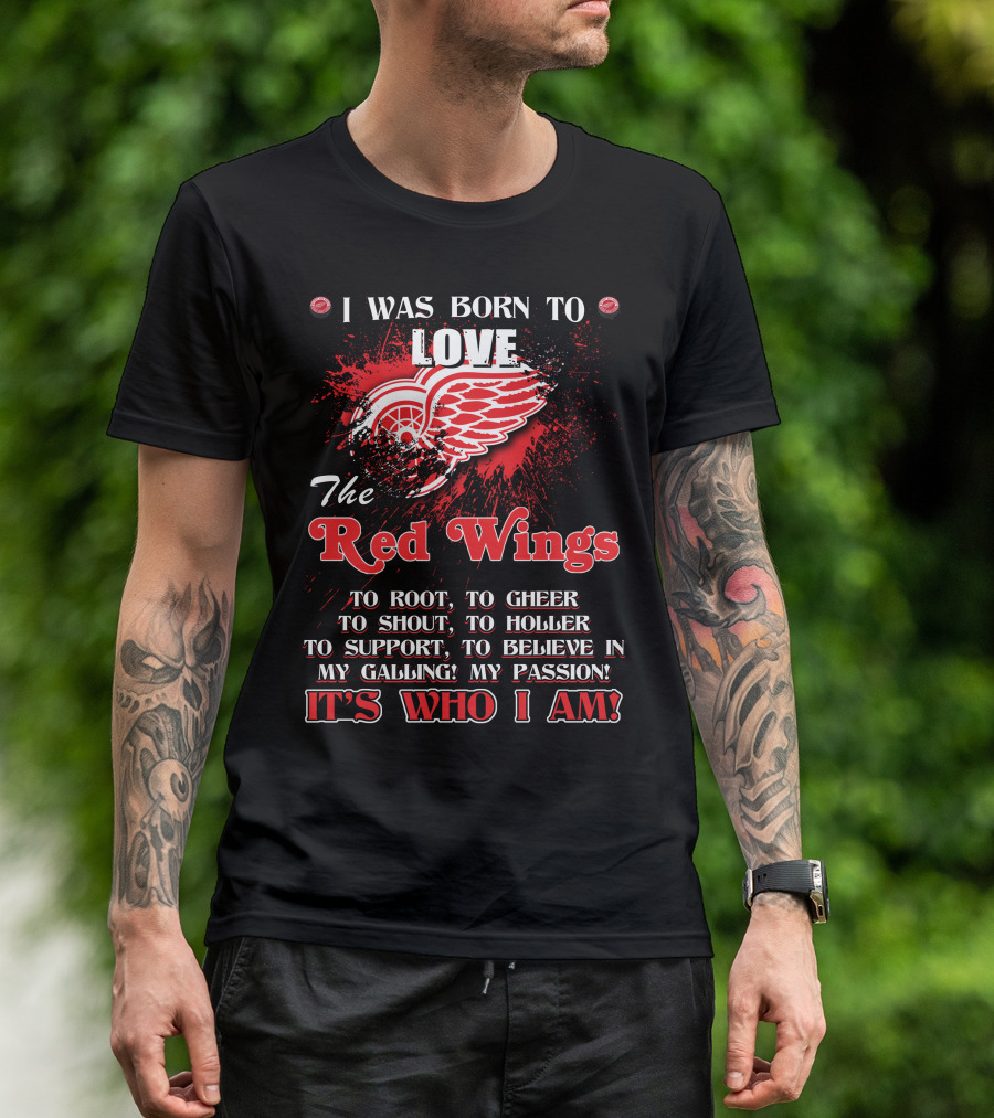 I Was Born To Love The Red Wings It's Who I Am T-Shirt